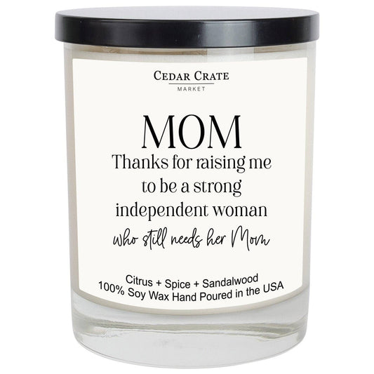 Mom Thanks for Raising Me To Be A Strong Indepedent Woman Who Still Needs Her Mom Soy Candle
